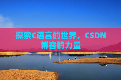 探索C语言的世界，CSDN博客的力量